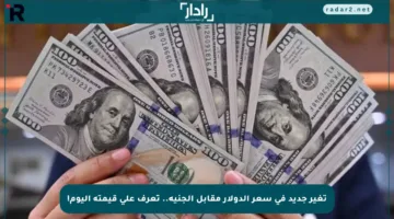 تغير جديد في سعر الدولار مقابل الجنيه.. تعرف على قيمته اليوم!